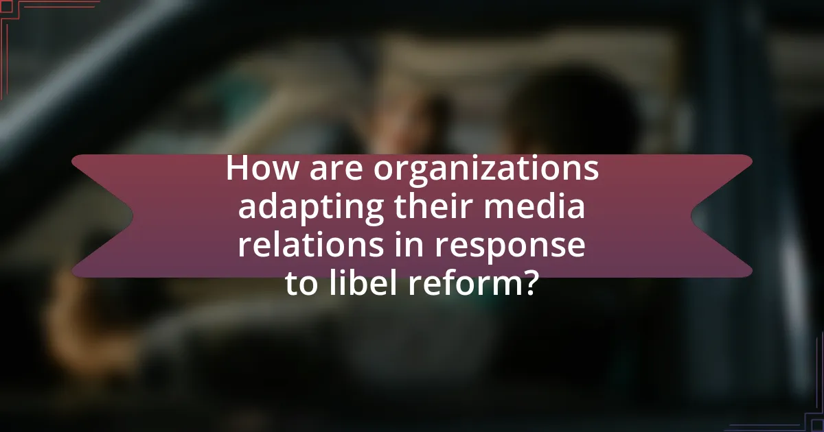 How are organizations adapting their media relations in response to libel reform?