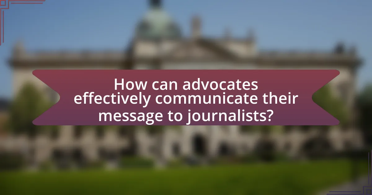 How can advocates effectively communicate their message to journalists?