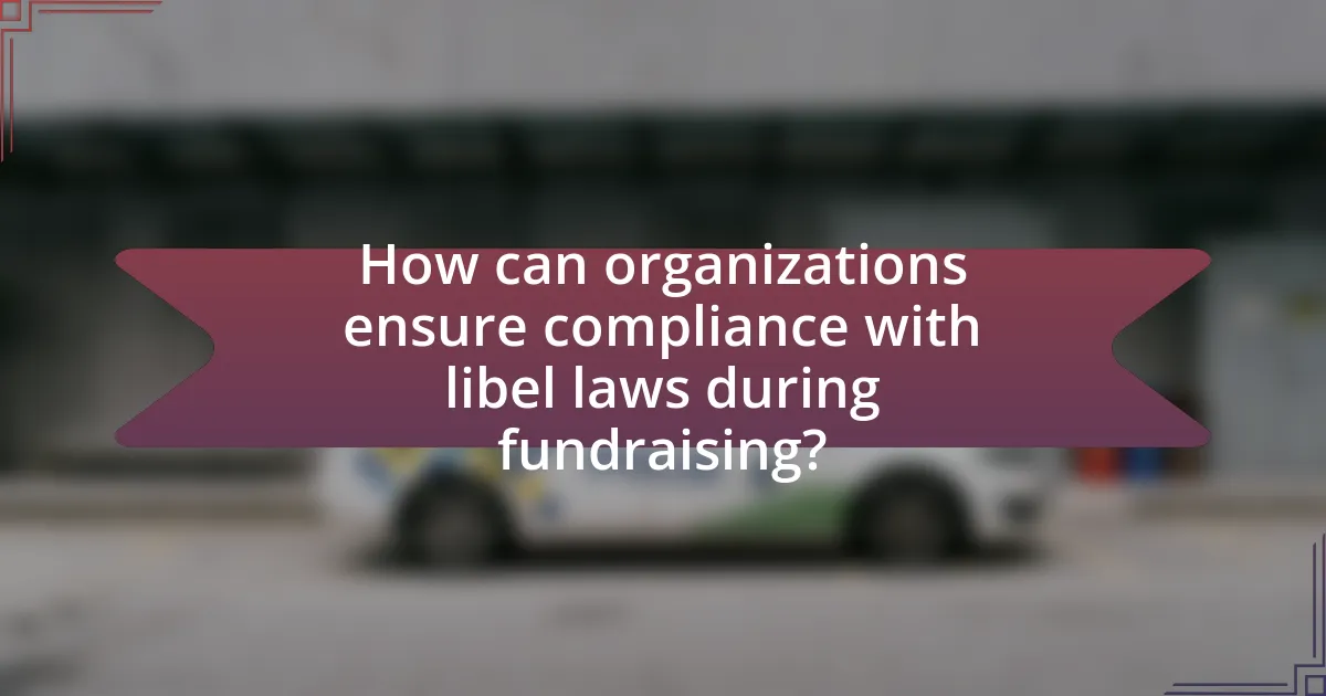 How can organizations ensure compliance with libel laws during fundraising?