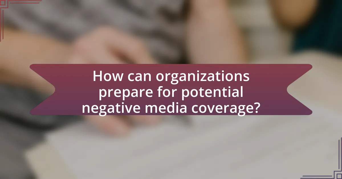 How can organizations prepare for potential negative media coverage?