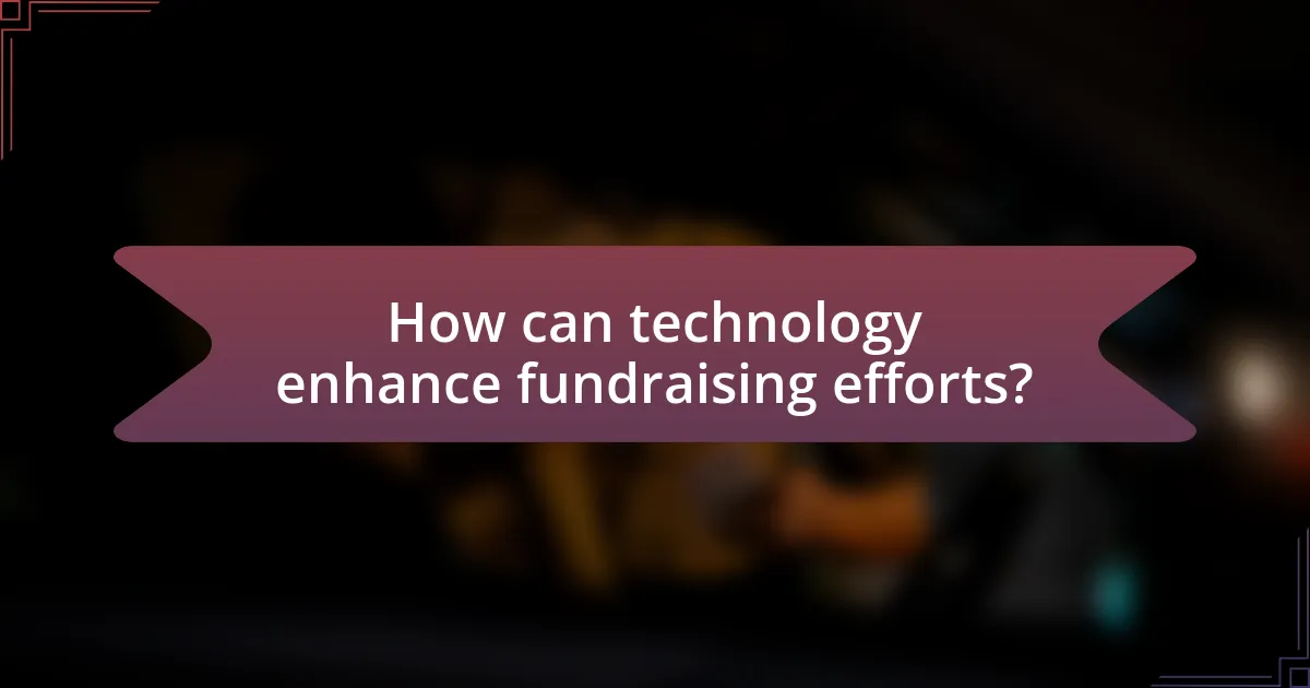 How can technology enhance fundraising efforts?