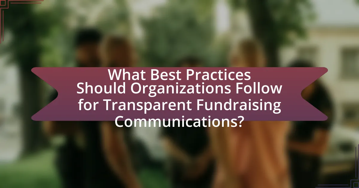 What Best Practices Should Organizations Follow for Transparent Fundraising Communications?
