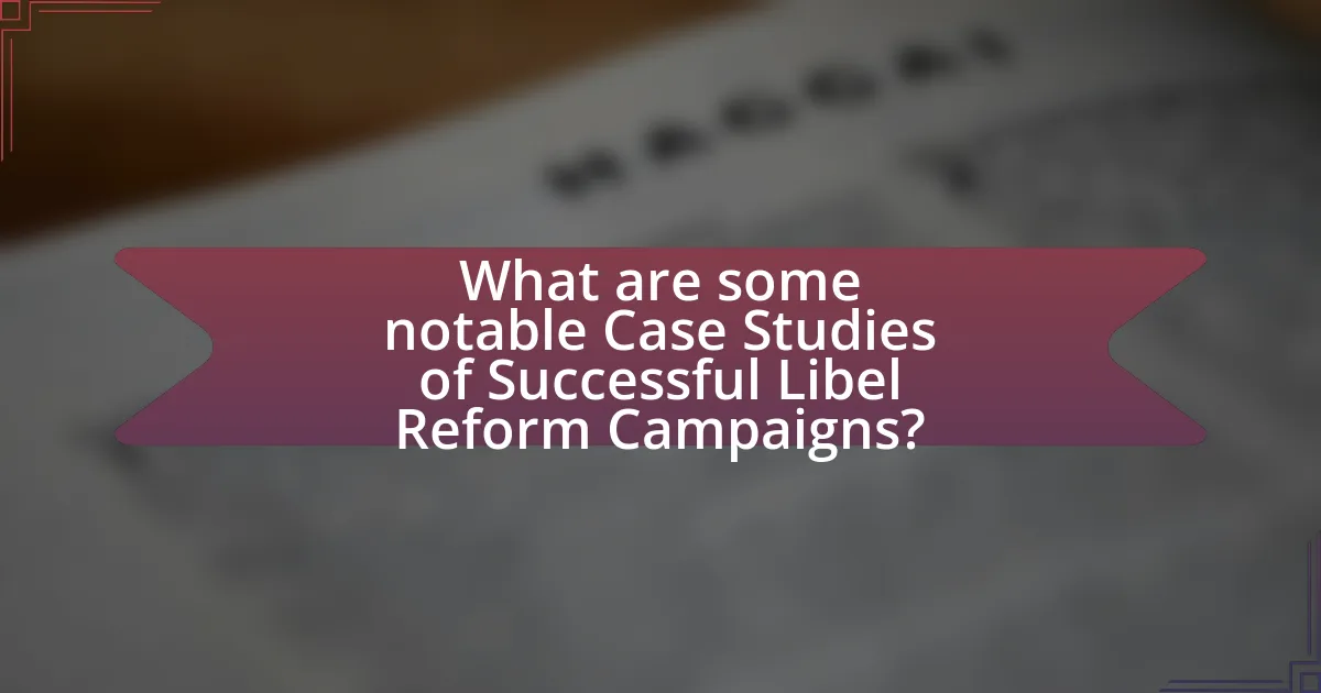 What are some notable Case Studies of Successful Libel Reform Campaigns?