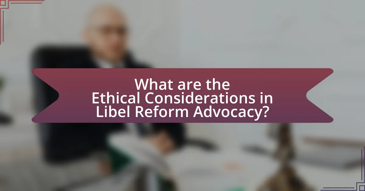 What are the Ethical Considerations in Libel Reform Advocacy?
