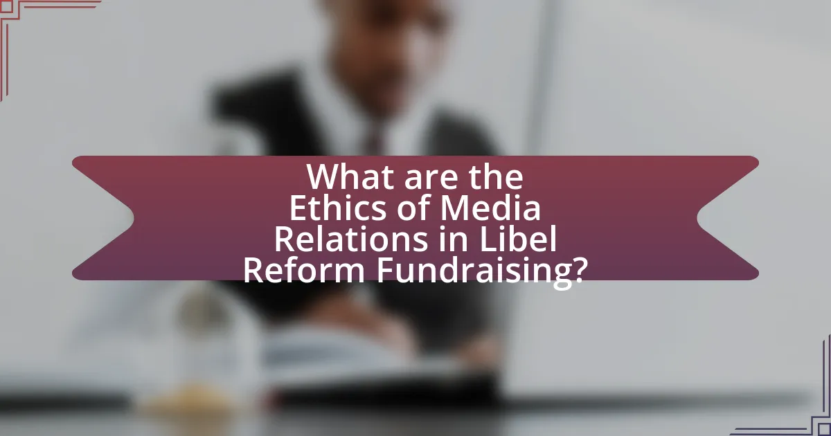 What are the Ethics of Media Relations in Libel Reform Fundraising?