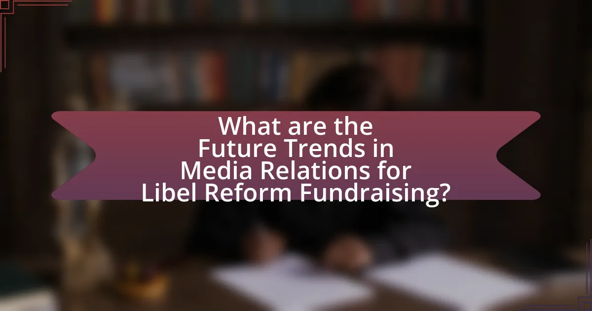What are the Future Trends in Media Relations for Libel Reform Fundraising?