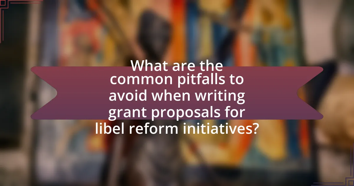 What are the common pitfalls to avoid when writing grant proposals for libel reform initiatives?