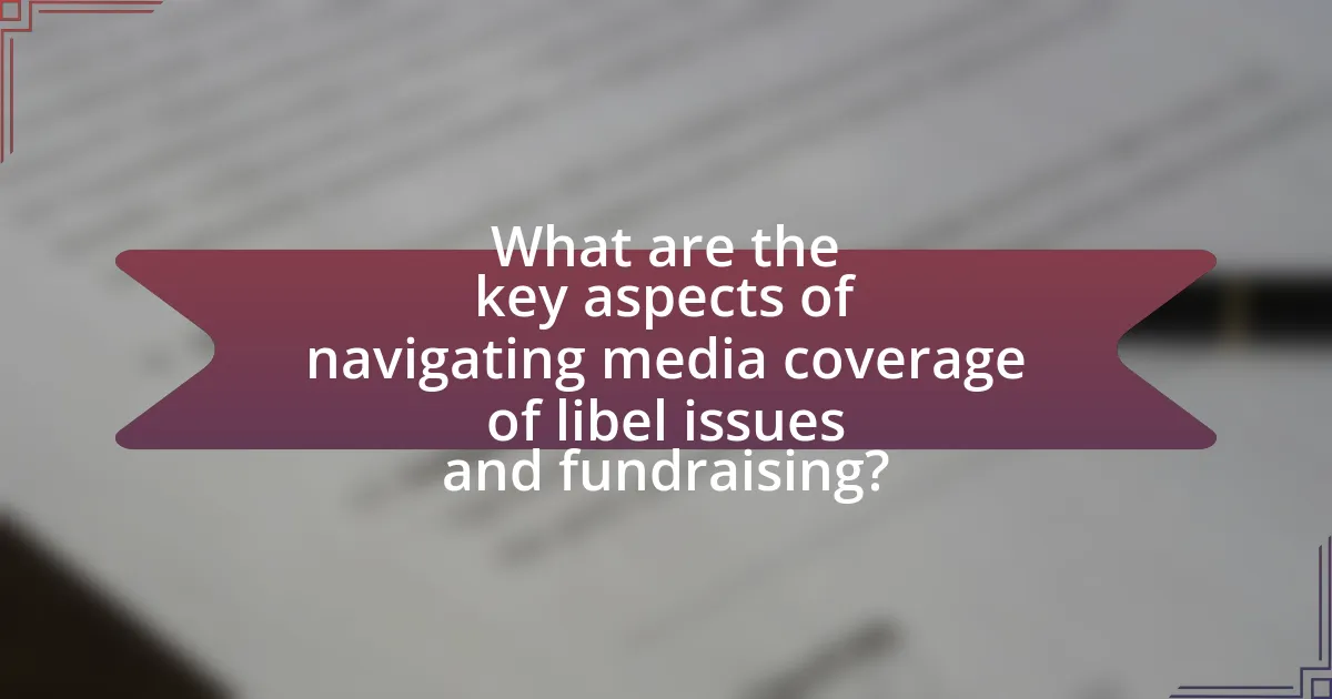 What are the key aspects of navigating media coverage of libel issues and fundraising?