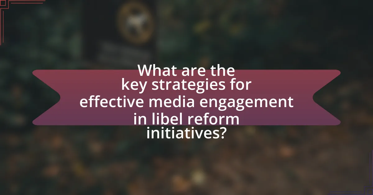 What are the key strategies for effective media engagement in libel reform initiatives?