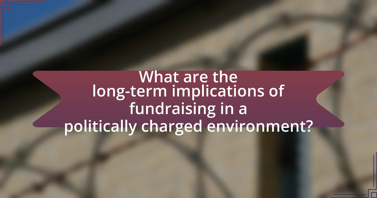What are the long-term implications of fundraising in a politically charged environment?