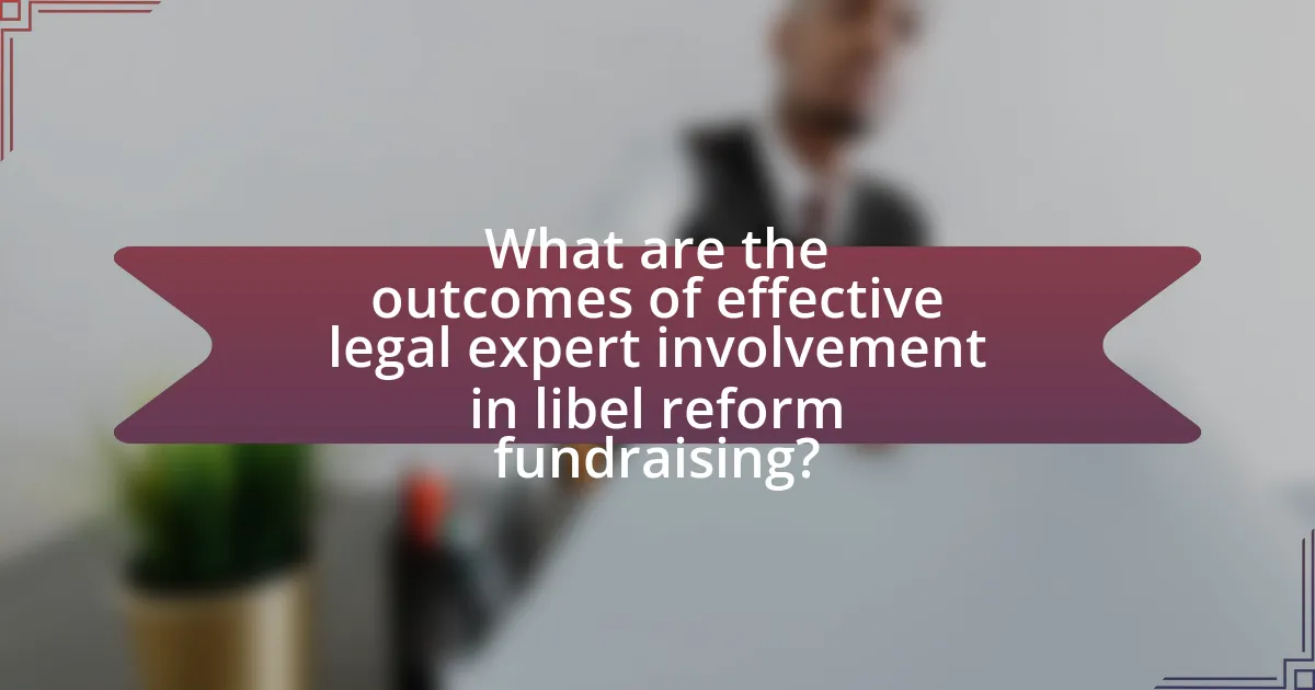 What are the outcomes of effective legal expert involvement in libel reform fundraising?