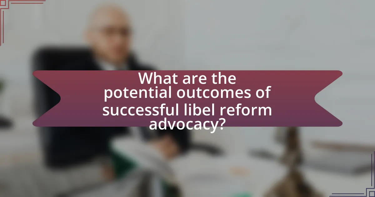What are the potential outcomes of successful libel reform advocacy?