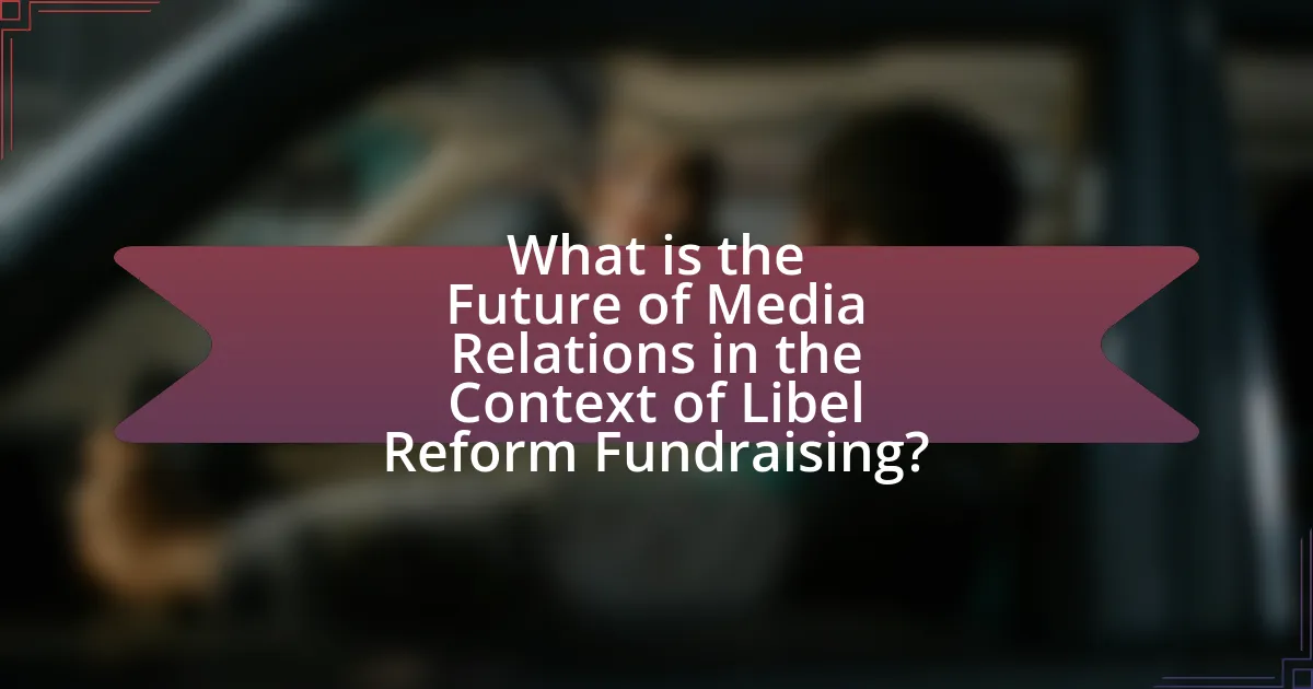 What is the Future of Media Relations in the Context of Libel Reform Fundraising?