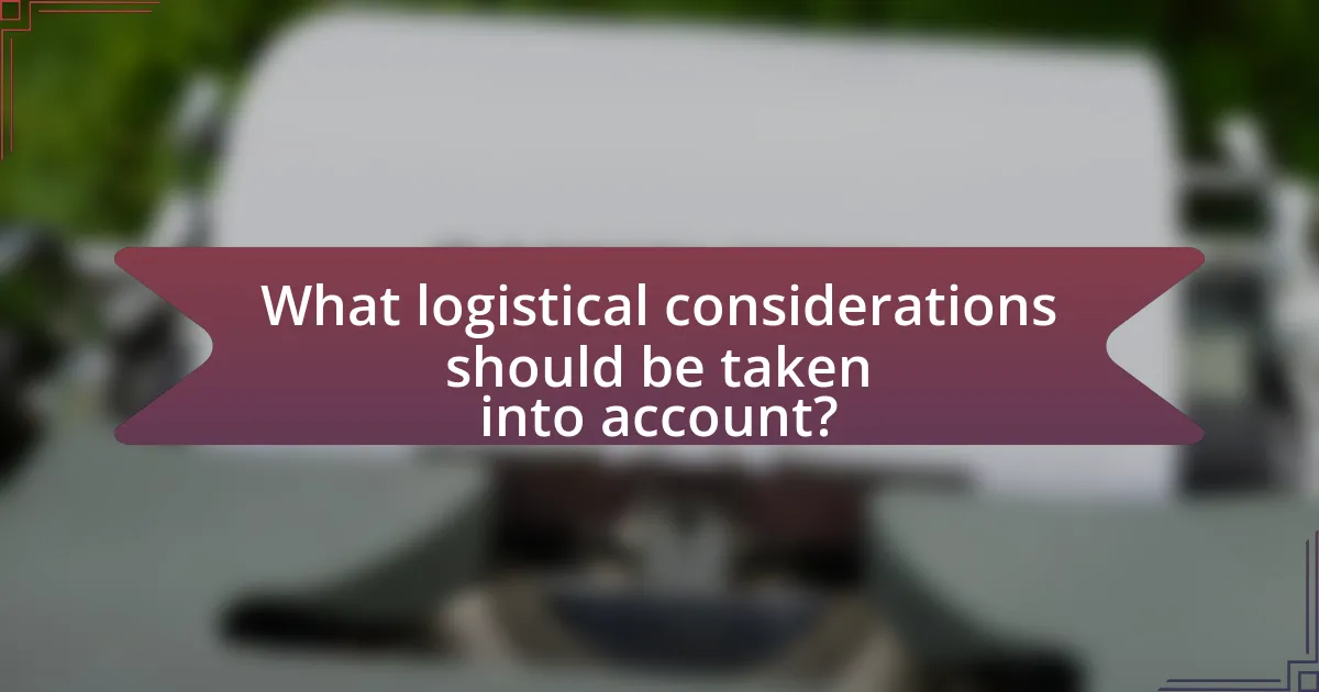 What logistical considerations should be taken into account?