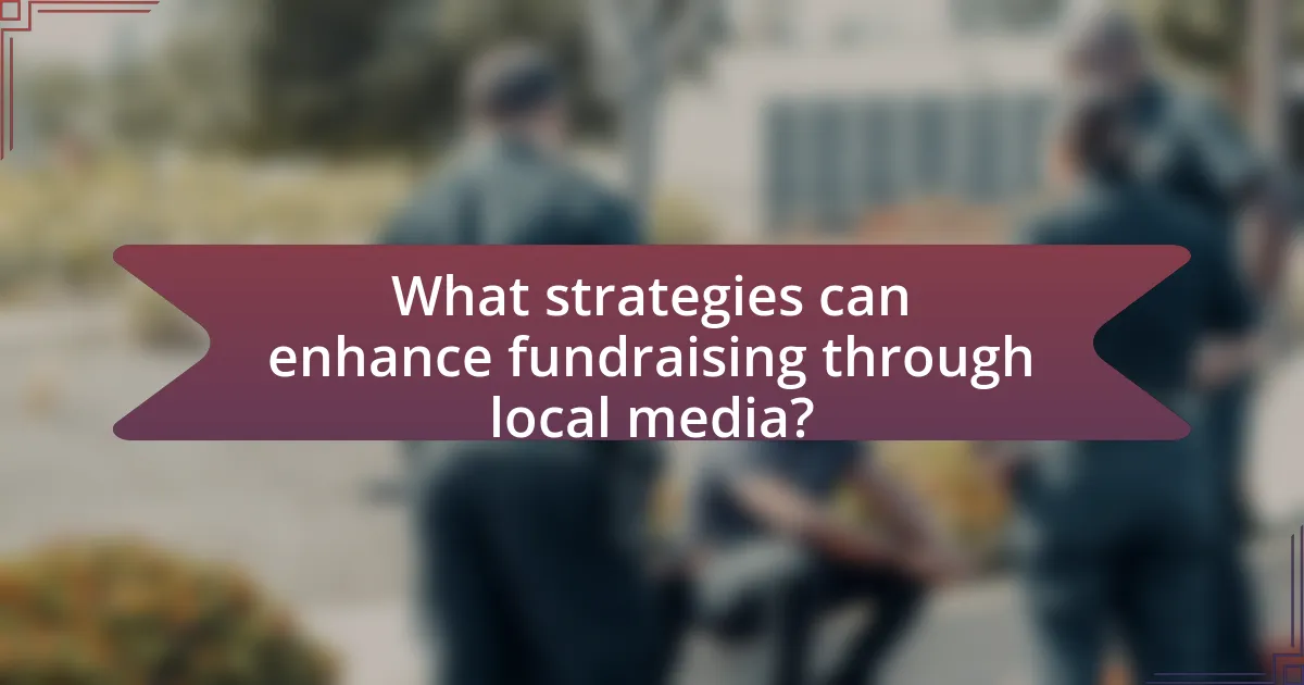 What strategies can enhance fundraising through local media?