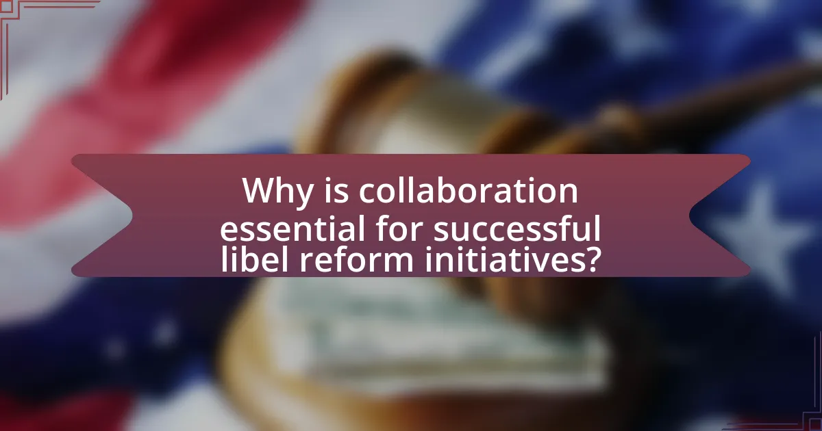 Why is collaboration essential for successful libel reform initiatives?